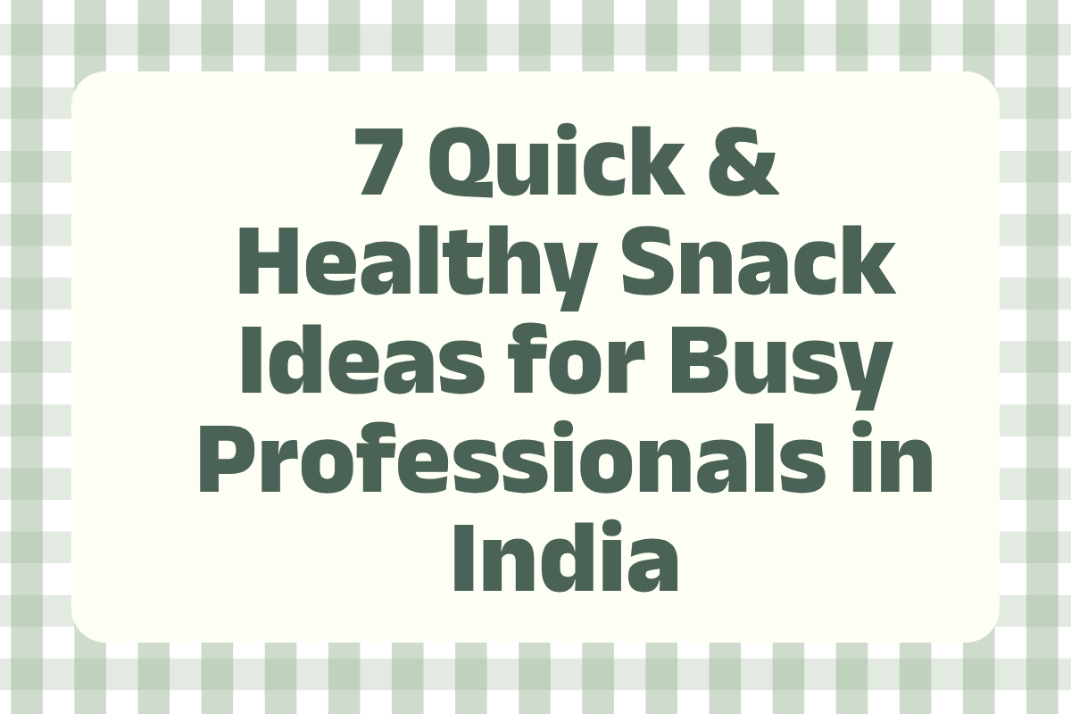 7 Quick and Healthy Snack Ideas for Busy Professionals in India (2026)