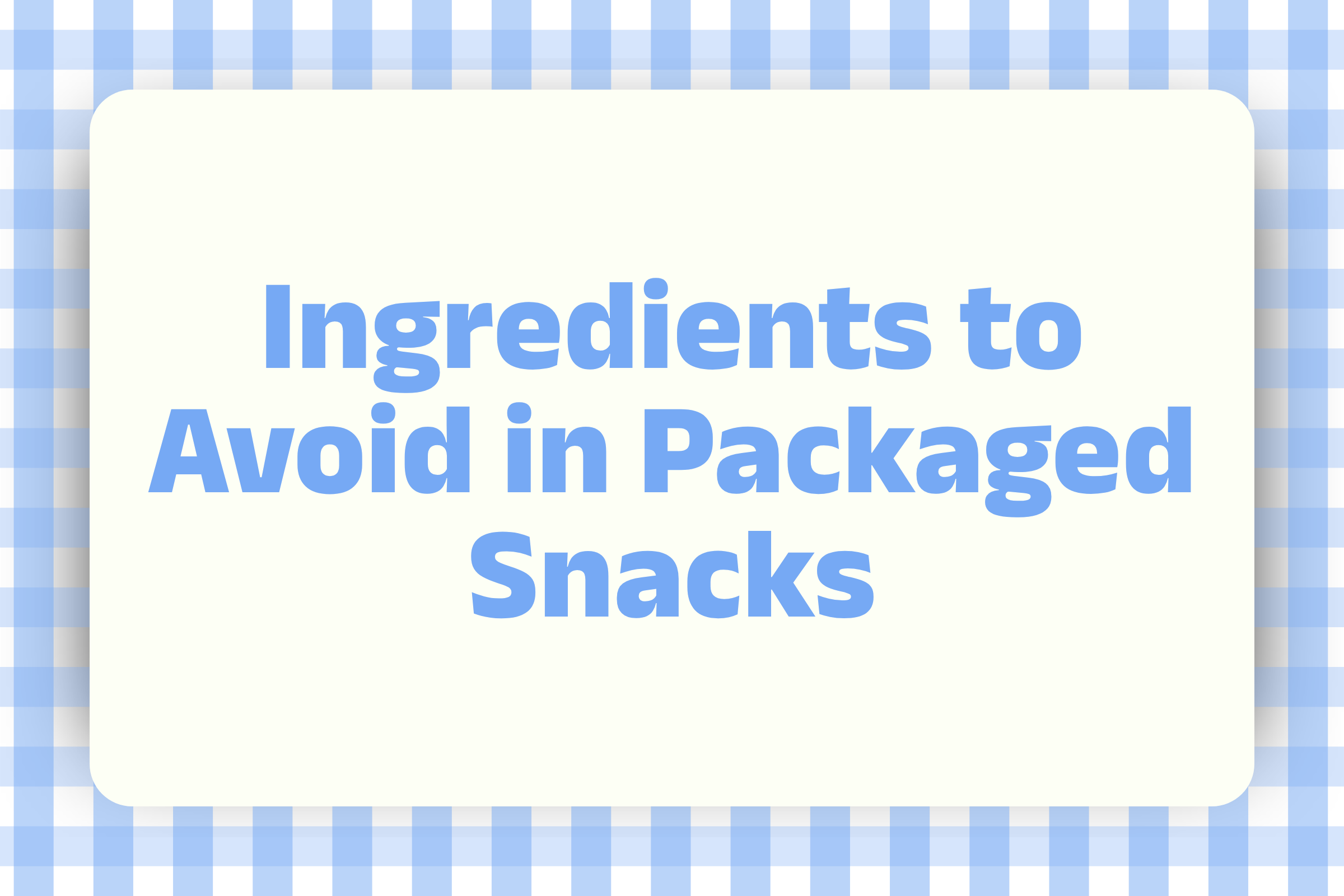 Ingredients to Avoid in Packaged Snacks: Complete Guide to Reading Labels