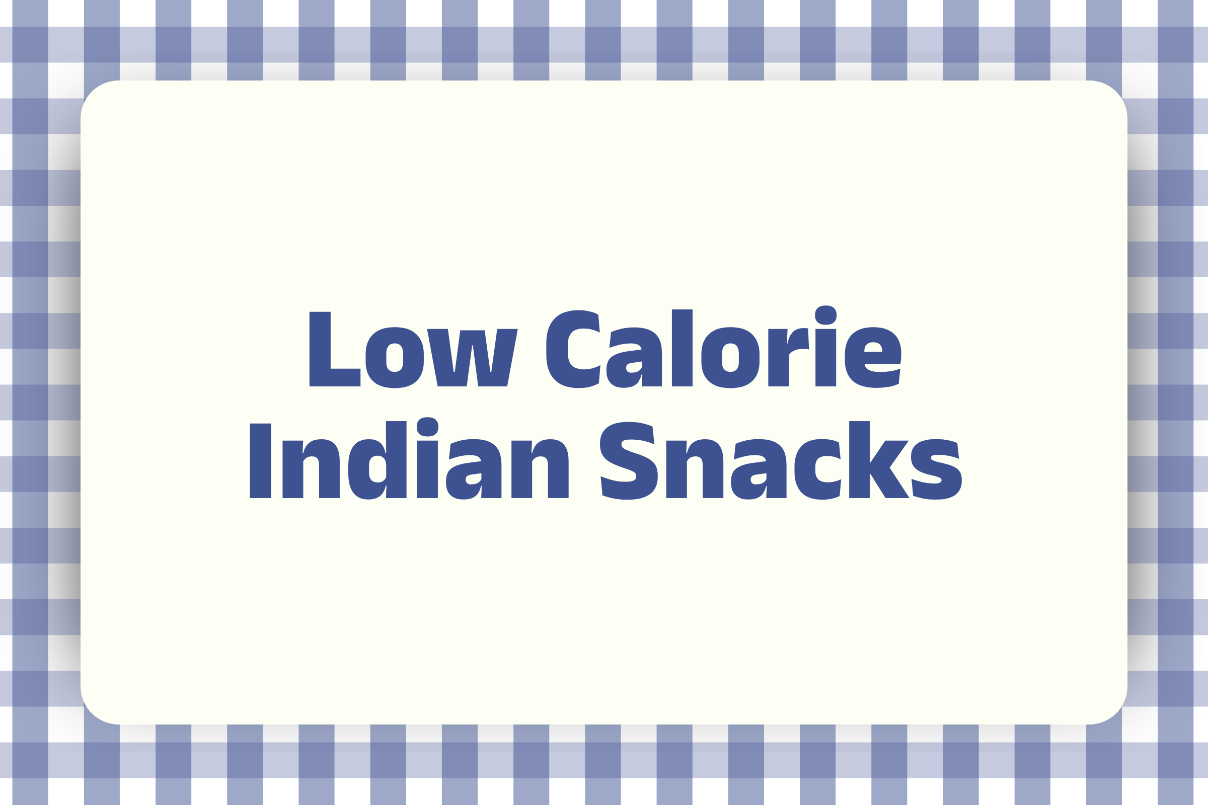 Low Calorie Indian Snacks That Are Healthy