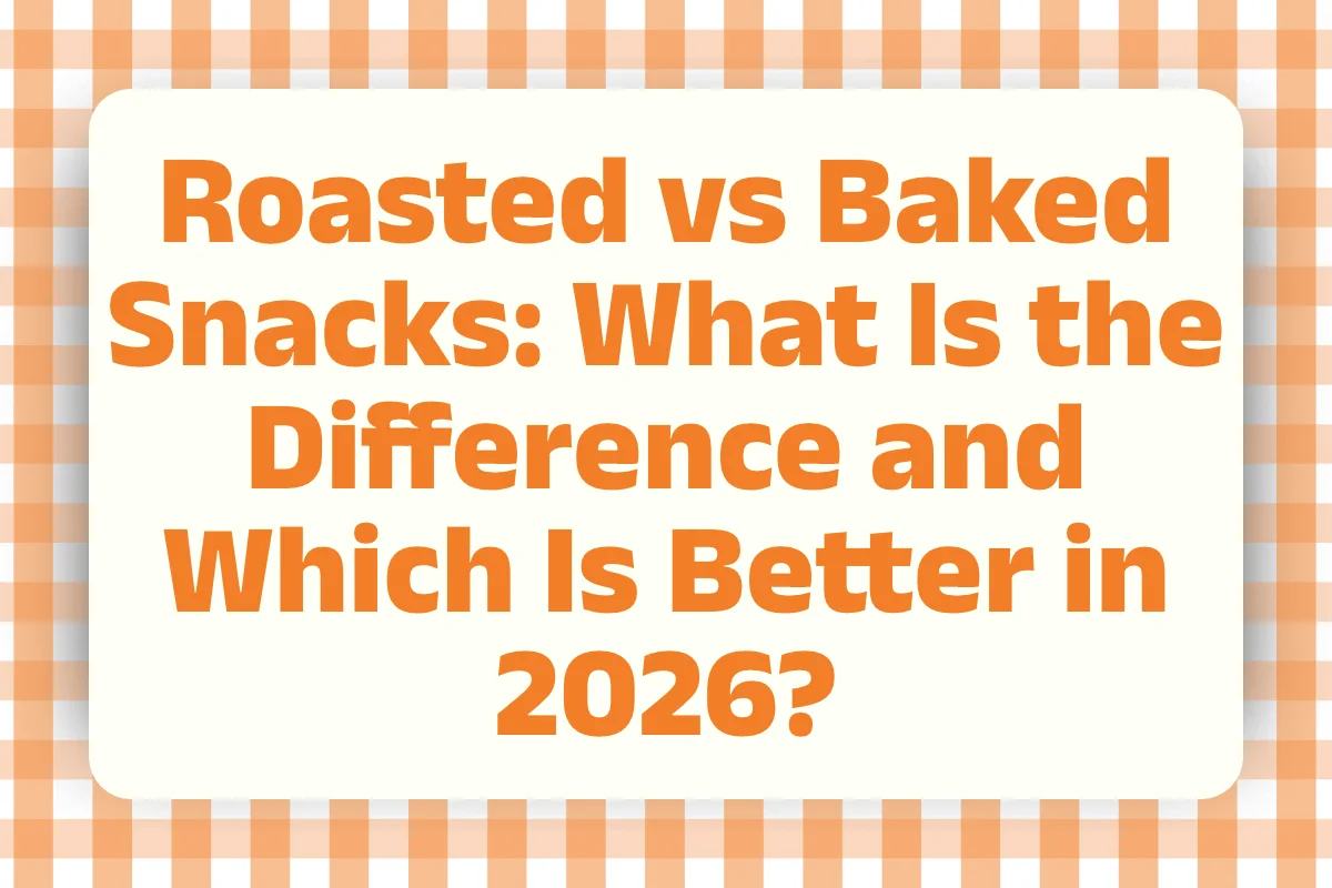 Roasted vs Baked Snacks: What Is the Difference and Which Is Better in 2026?