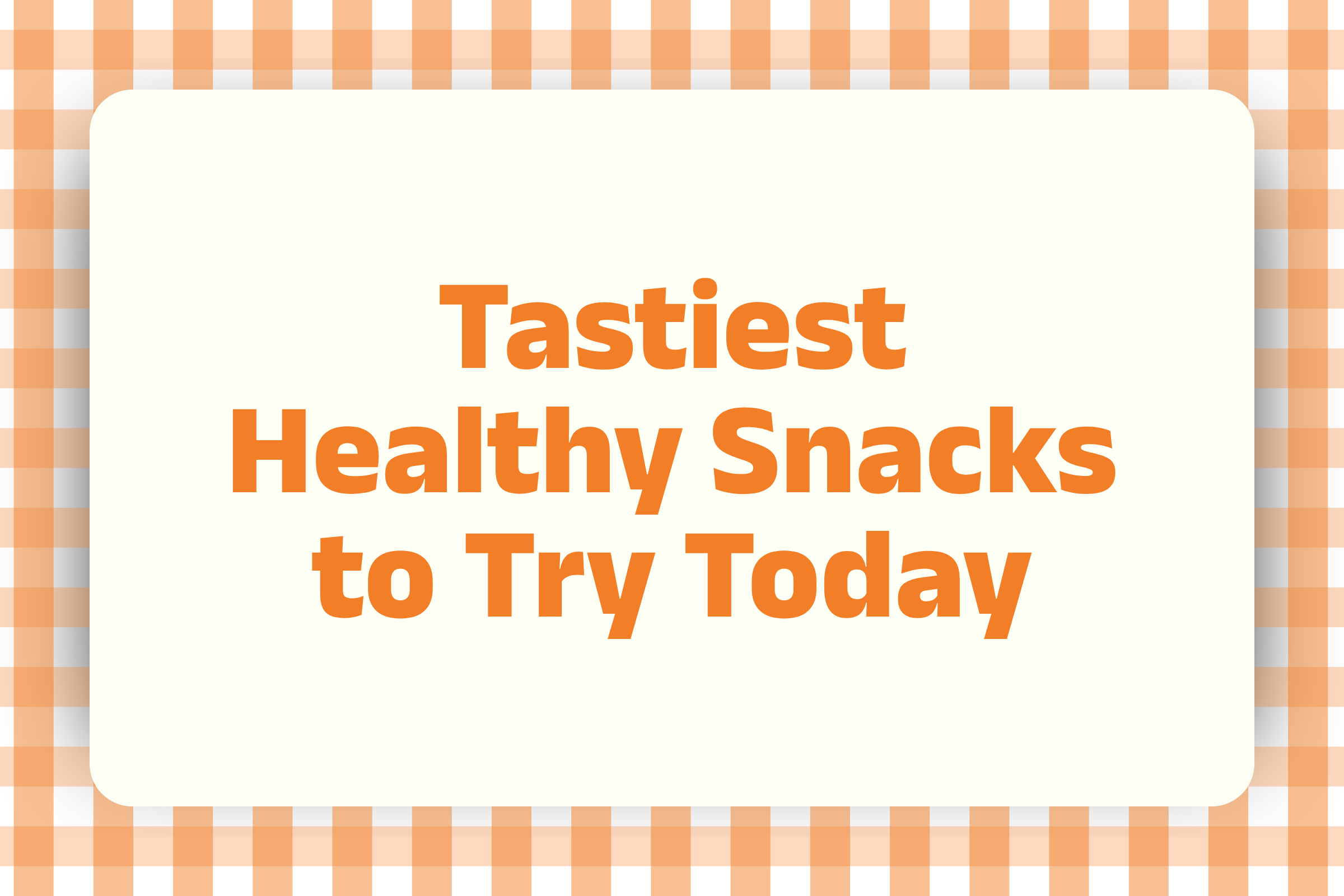 Tastiest Healthy Snacks to Try Today