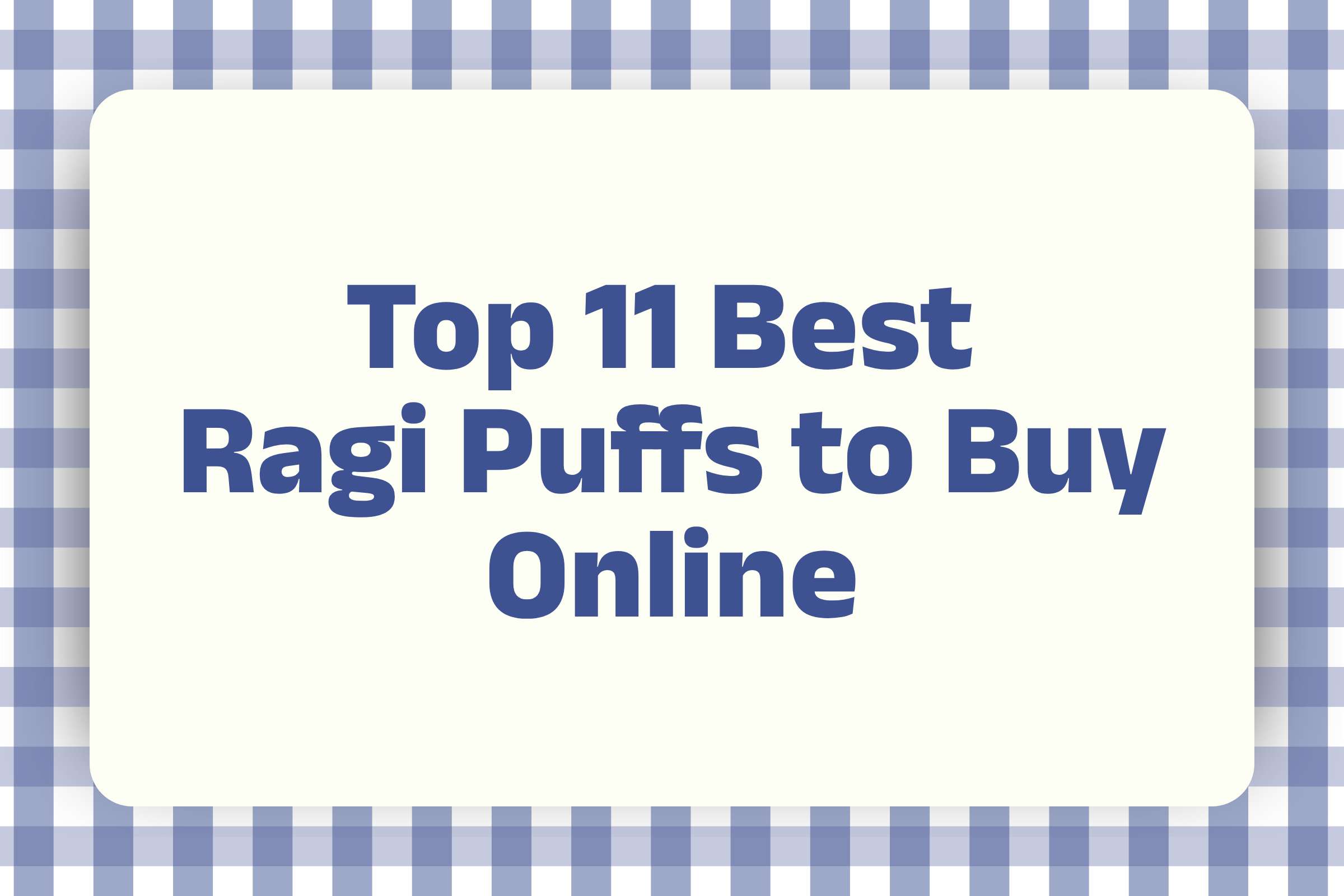 Top 11 Best Ragi Puffs to Buy Online
