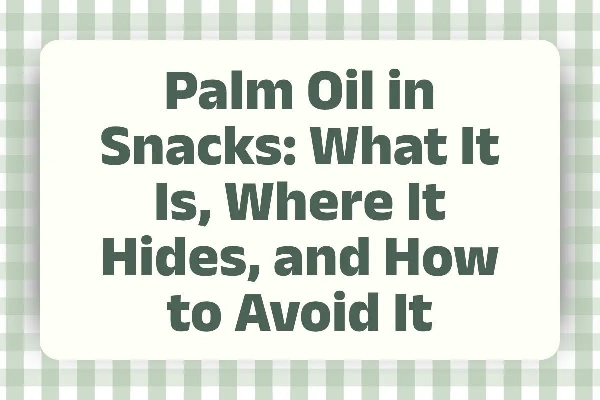 Palm Oil in Snacks: What It Is, Where It Hides, and How to Avoid It
